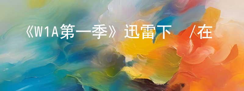 曹迎雪發布《W1A第一季》迅雷下載/在線觀看-都市情感-美劇天堂